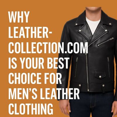 Warum LeatherCollection.com die beste Wahl für Herrenlederbekleidung ist